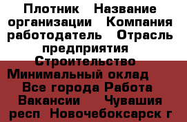 Плотник › Название организации ­ Компания-работодатель › Отрасль предприятия ­ Строительство › Минимальный оклад ­ 1 - Все города Работа » Вакансии   . Чувашия респ.,Новочебоксарск г.